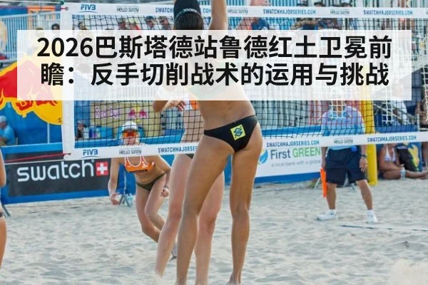 2026巴斯塔德站鲁德红土卫冕前瞻：反手切削战术的运用与挑战